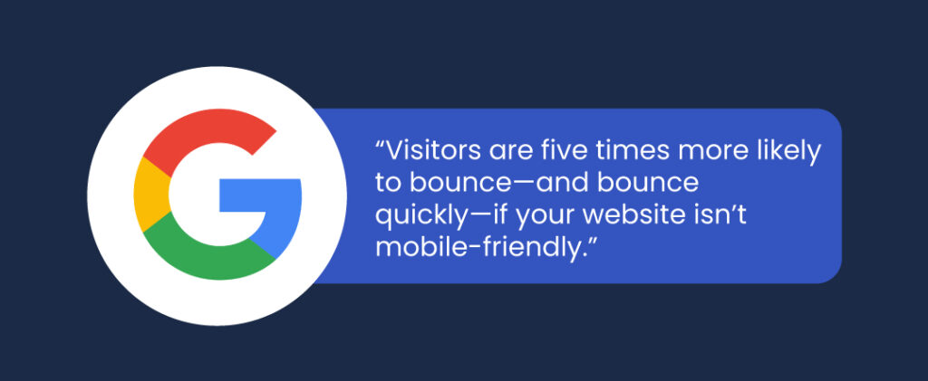 9 important reasons to have a mobile-optimized website - "Visitors are five times more likely to bounce - and bounce quickly - if your website isn't mobile-friendly."