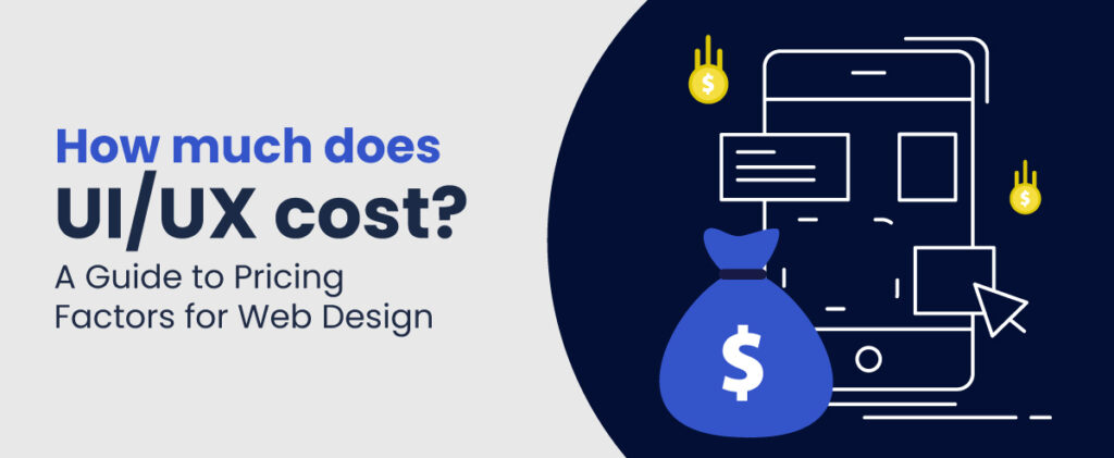How much does UI/UX design cost - a guide to pricing factors for web design